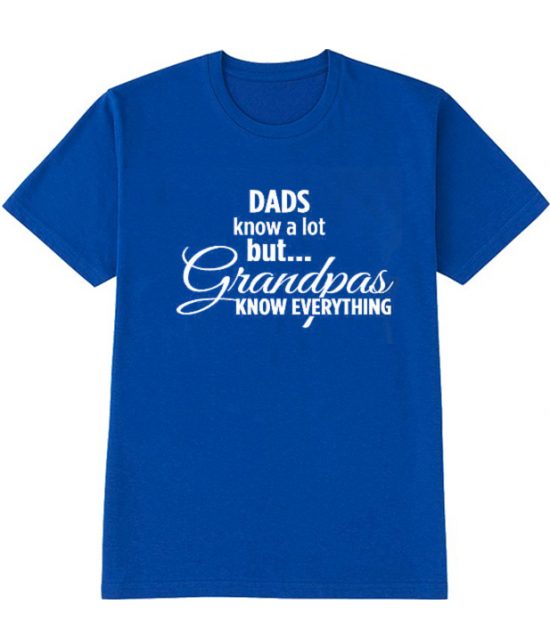 Dad know a lot but Grandpa knows everything Tshirt