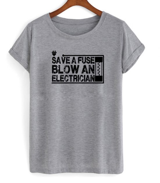 Save A Fuse Blow An Electrician shirt