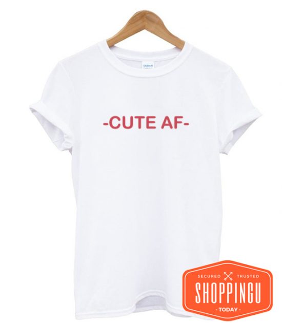 Cute AF T-Shirt