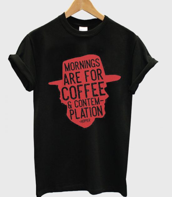 Mornings are for Coffee and Contemplation T-Shirt