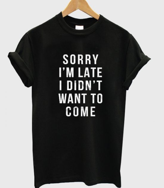 Sorry I'm Late T-Shirt