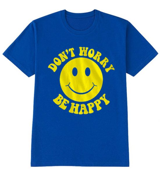 Don’t Worry, Be Happy T SHirt