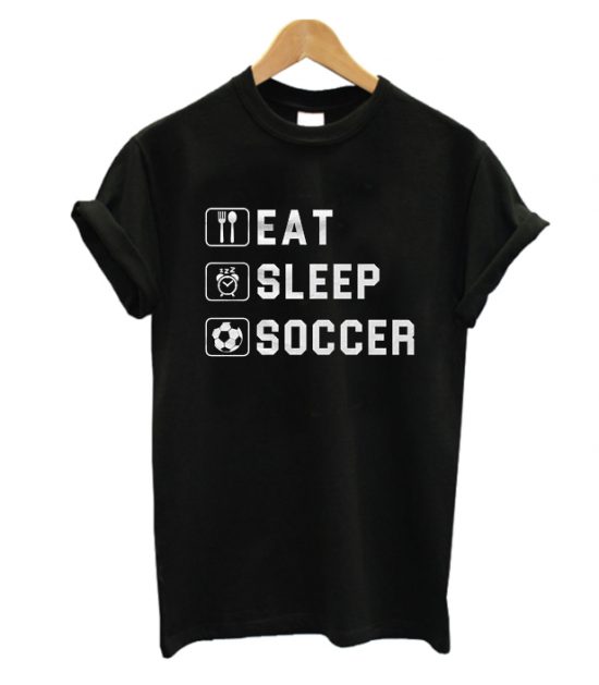 Eat Sleep Soccer T Shirt