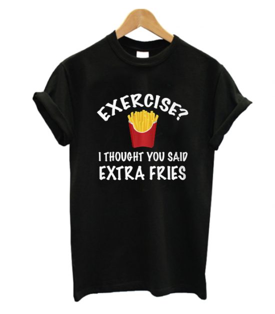 Exercise vs Extra Fries T Shirt