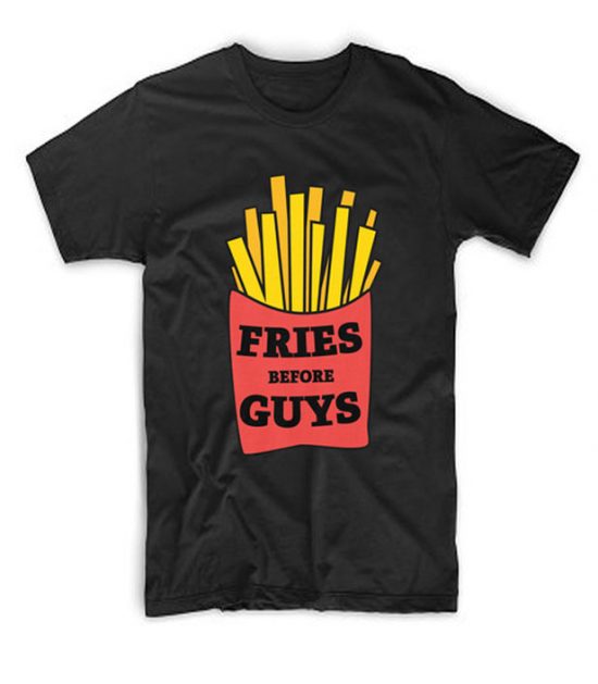 Fries Before Guys T Shirt