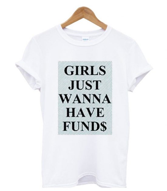 Girls Just Wanna Have Funds T Shirt