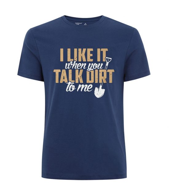 I Like It When You Talk Dirt To Me T Shirt