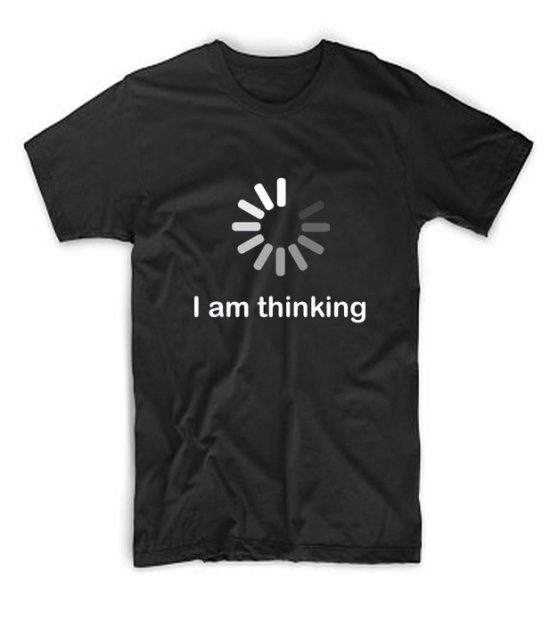 I am Thinking T shirt