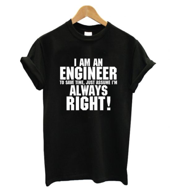 I'am Engineer Always Right T-Shirt