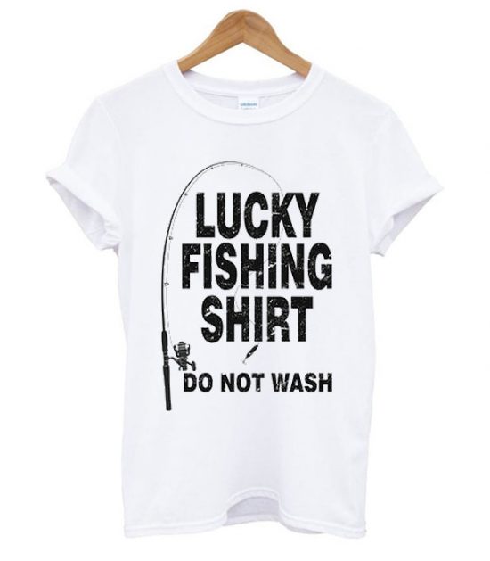 Lucky Fishing Shirt Do Not Wash T-Shirt