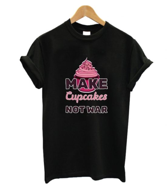 Make Cupcakes Not War T-Shirt