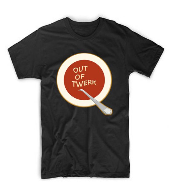 Out of Twerk T Shirt