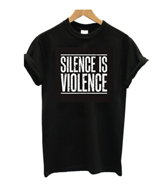 Silence Is Violence T shirt