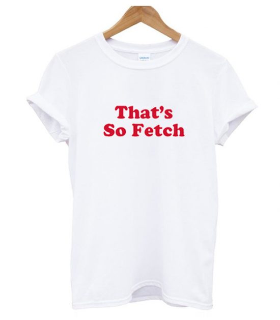 That's So Fetch T-Shirt