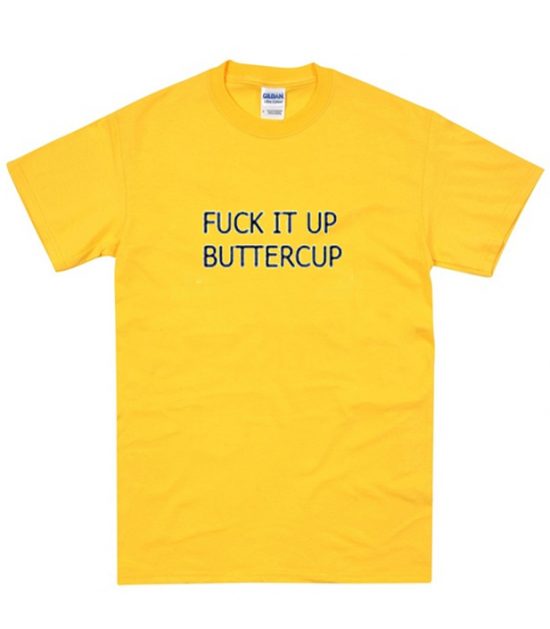 fuck it up buttercup t thirt