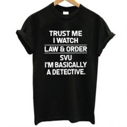 trust me i whatch law & order t shirt