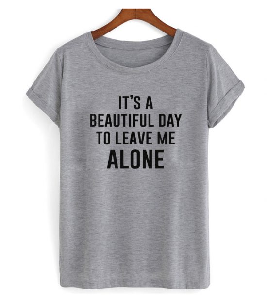 Day To Leave Me Alone T Shirt