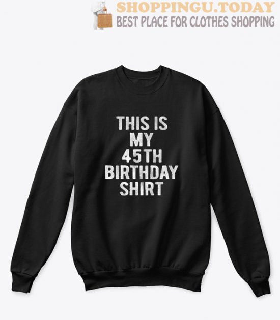 45th years old birthday gift Sweatshirt