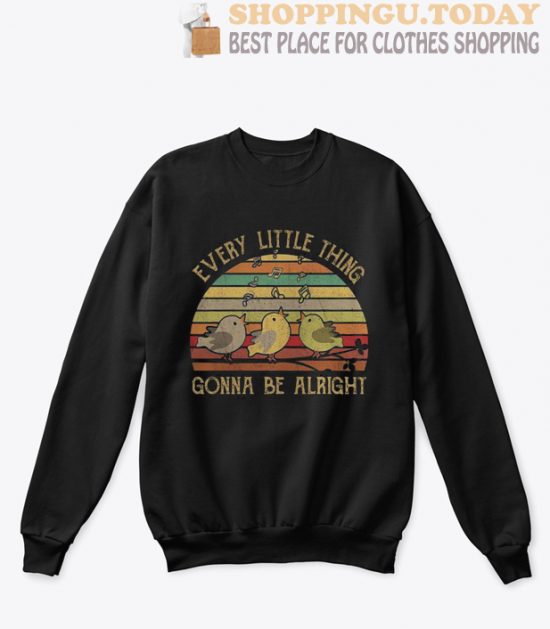 Every Little Thing Gonna Be Alright sweatshirt