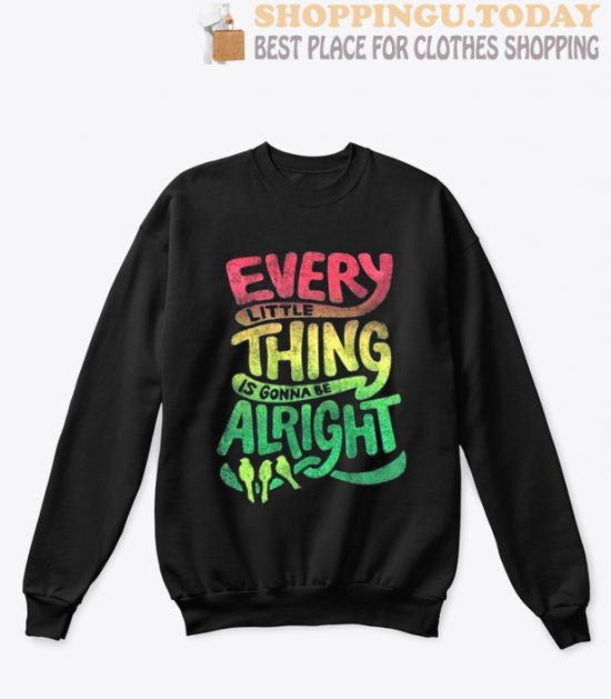 Every Little Thing is Gonna Be Alright Bob Marley sweatshirt