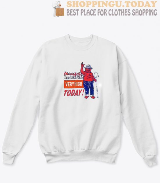 Fire Danger Very High Today Sweatshirt