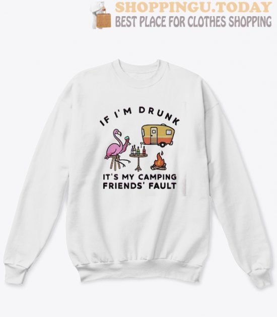 Flamingo If I’m drunk It’s my camping friends’ fault Sweatshirt