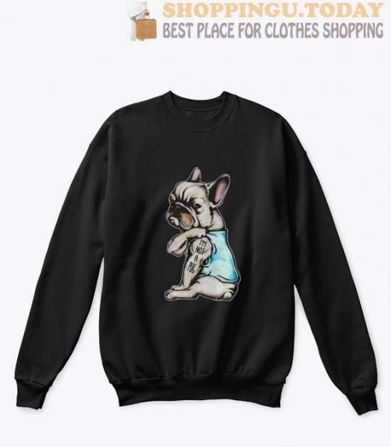 French Bulldog I’m Not A Pug sweatshirt