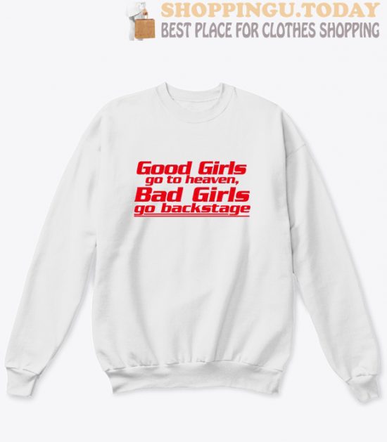 Good Girls Go To Heaven Bad Girls Go Backstage Sweatshirt