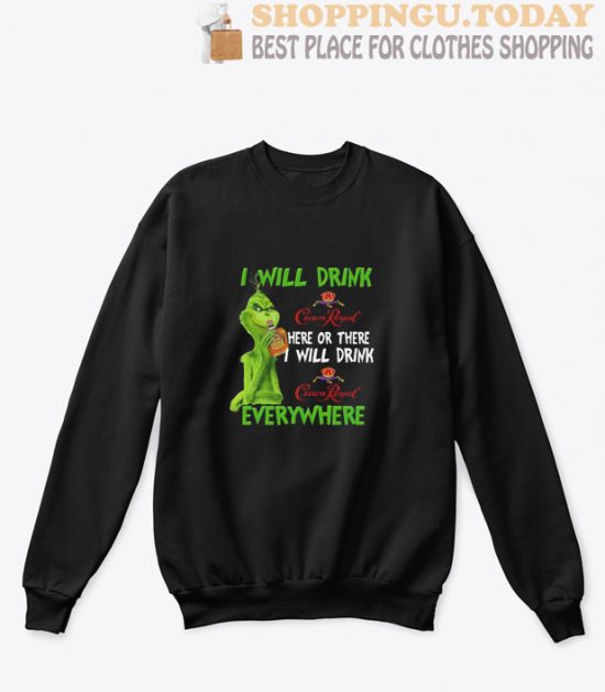 Grinch Crown I Will Drink Crown Royal Here Or There I Will Drink Everywhere Sweatshirt