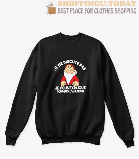 Grump Je ne discute pas je vous explique Pourquoi j’ai raison Sweatshirt