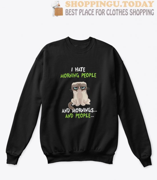 Grumpy cat I hate morning people and mornings and people Sweatshirt