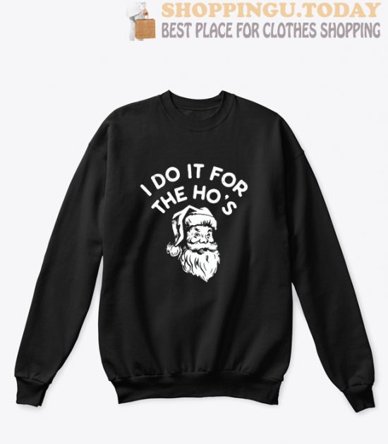 I Do It for The Ho’s Santa Christmas Sweatshirt