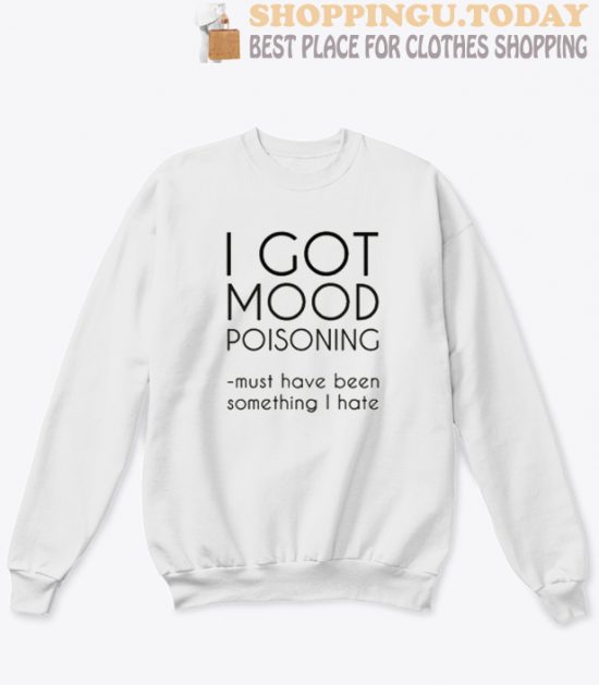 I Got Mood Poisoning Sweatshirt