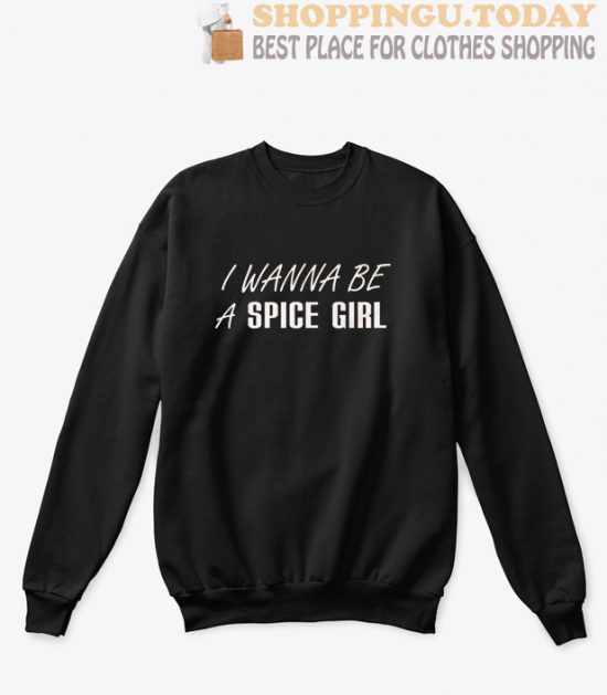 I Wanna Be A Spice Girl Sweatshirt