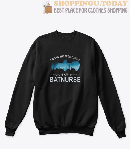 I Work the Night Shift i am Batnurse Sweatshirt