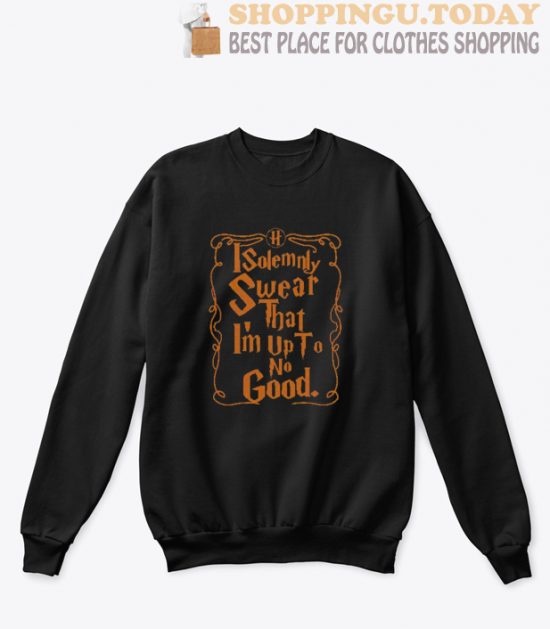 I solemnly swear that I’m up to no good ugly Sweatshirt