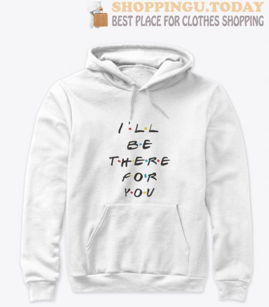 I'll Be There For You Friends Hoodie