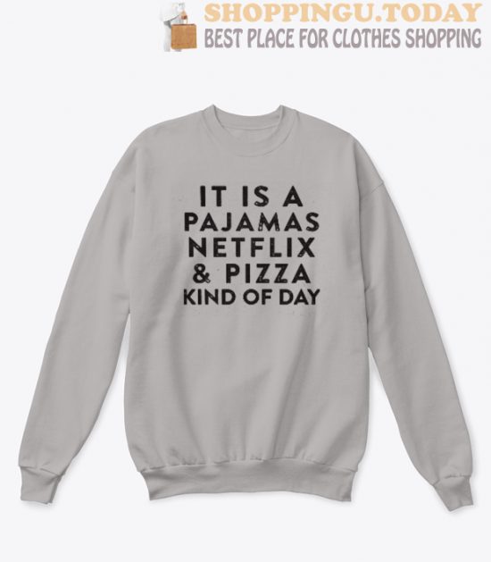 It’s A Pajamas Netflix And Pizza Kind Of Day Sweatshirt