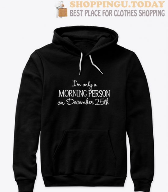 I’m only a Morning Person on December 25th Hoodie