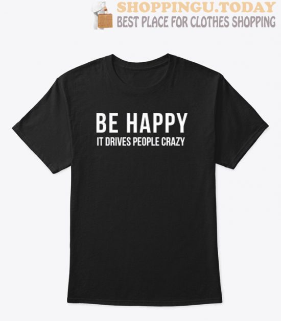 Be Happy it Drives People Crazy SP T-Shirt