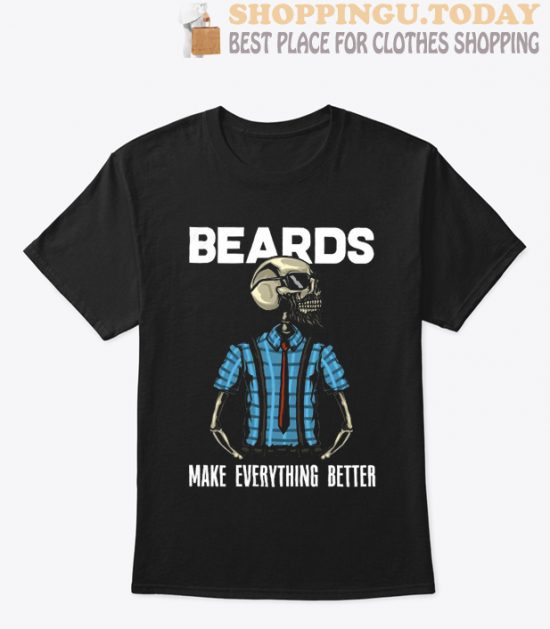 Beards make everything better T Shirt