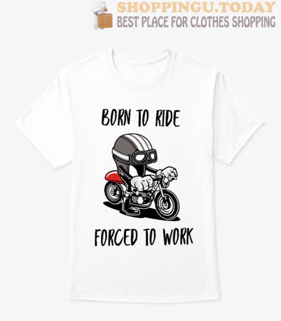 Born To Ride Forced To Work T Shirt