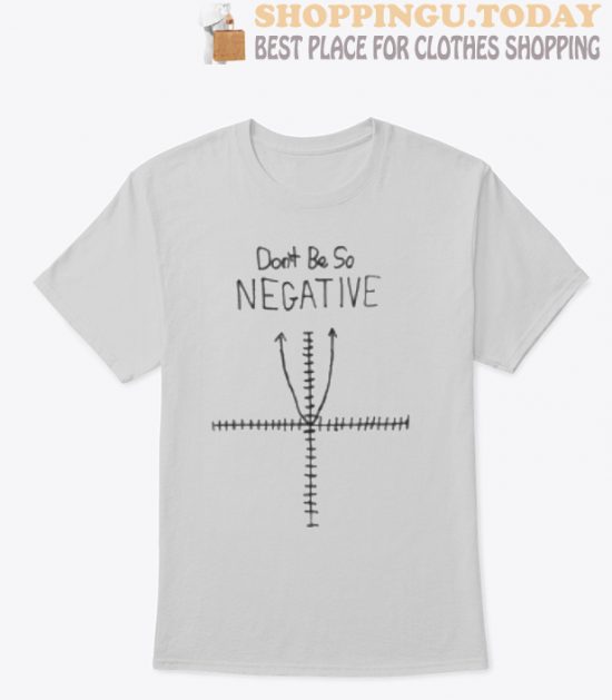 Don't Be So Negative SP TShirt