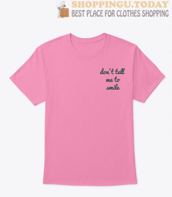 Don't Tell Me To Smile Shirt SP T-Shirt