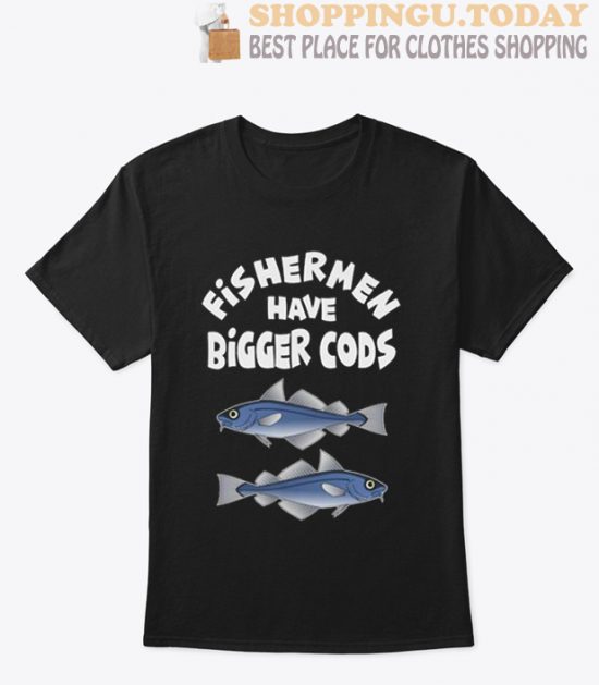 Fishermen have bigger cods T Shirt