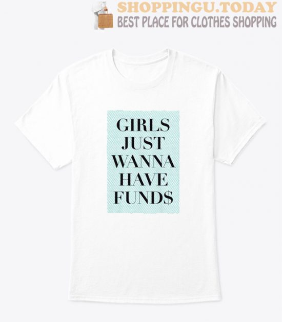 Girls just wanna have Funds T shirt