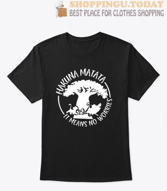 Hakuna Matata It Means No Worries T shirt