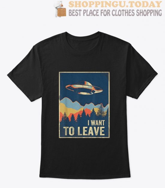 I Want To Leave T Shirt