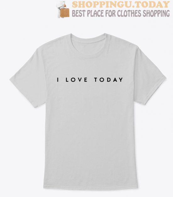 I love today SP T Shirt