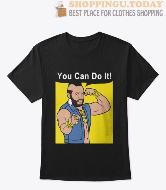 Mr T You Can Do It T Shirt